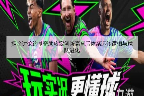 掘金讨论约基奇助攻率创新高背后体系运转逻辑与球队进化